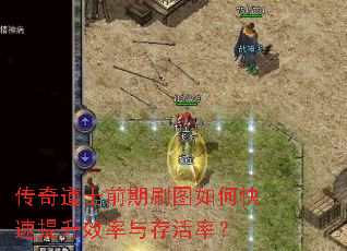 传奇道士前期刷图如何快速提升效率与存活率? 传奇道士前期刷图如何快速提升效率与存活率?