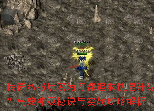 传奇私服玩家为何都追求快速升级?高效冲级秘诀与实战攻略解析 传奇私服玩家为何都追求快速升级?高效冲级秘诀与实战攻略解析