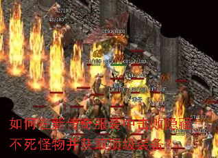 如何在新传奇服装中击败隐藏不死怪物并获取顶级装备? 如何在新传奇服装中击败隐藏不死怪物并获取顶级装备?