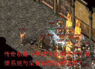 传奇私服中声望值如何提升?师徒系统与荣誉勋章有何作用? 传奇私服中声望值如何提升?师徒系统与荣誉勋章有何作用?