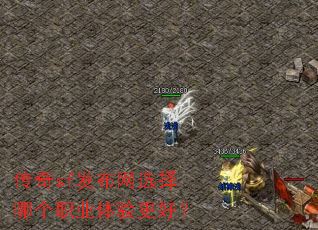 传奇sf发布网选择哪个职业体验更好? 传奇sf发布网选择哪个职业体验更好?