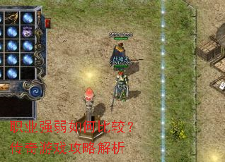 职业强弱如何比较?传奇游戏攻略解析 职业强弱如何比较?传奇游戏攻略解析