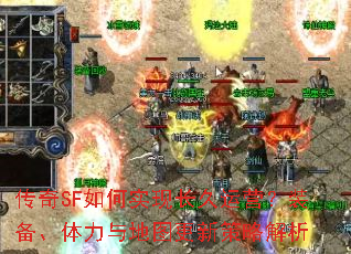 传奇SF如何实现长久运营?装备、体力与地图更新策略解析 传奇SF如何实现长久运营?装备、体力与地图更新策略解析