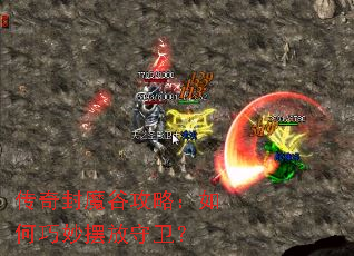 传奇封魔谷攻略:如何巧妙摆放守卫? 传奇封魔谷攻略:如何巧妙摆放守卫?