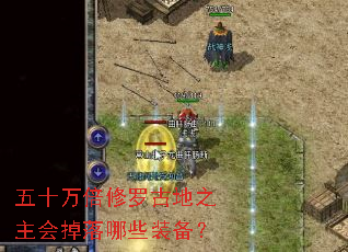 五十万倍修罗古地之主会掉落哪些装备? 五十万倍修罗古地之主会掉落哪些装备?