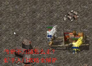 传奇不归路怎么走?新手入门攻略全解析 传奇不归路怎么走?新手入门攻略全解析