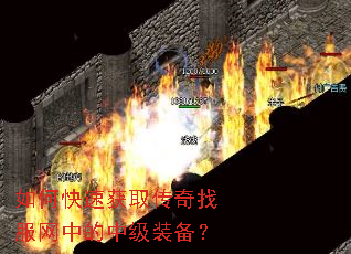 如何快速获取传奇找服网中的中级装备? 如何快速获取传奇找服网中的中级装备?