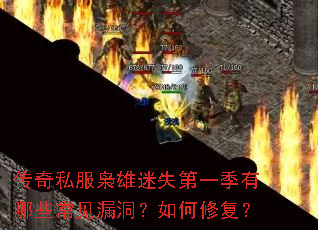 传奇私服枭雄迷失第一季有哪些常见漏洞?如何修复? 传奇私服枭雄迷失第一季有哪些常见漏洞?如何修复?