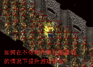 如何在不依赖传奇私服盈利的情况下提升游戏体验? 如何在不依赖传奇私服盈利的情况下提升游戏体验?