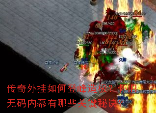 传奇外挂如何登峰造极?怀旧无码内幕有哪些关键秘诀? 传奇外挂如何登峰造极?怀旧无码内幕有哪些关键秘诀?