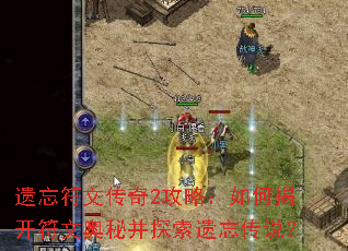 遗忘符文传奇2攻略:如何揭开符文奥秘并探索遗忘传说? 遗忘符文传奇2攻略:如何揭开符文奥秘并探索遗忘传说?