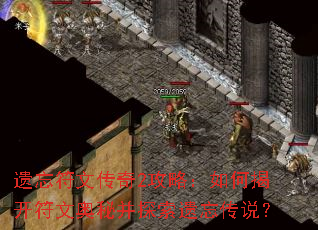 遗忘符文传奇2攻略:如何揭开符文奥秘并探索遗忘传说? 遗忘符文传奇2攻略:如何揭开符文奥秘并探索遗忘传说?