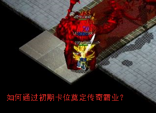 如何通过初期卡位奠定传奇霸业? 如何通过初期卡位奠定传奇霸业?