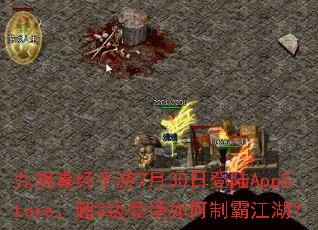 九阴真经手游7月30日登陆AppStore,超S级登场如何制霸江湖? 九阴真经手游7月30日登陆AppStore,超S级登场如何制霸江湖?