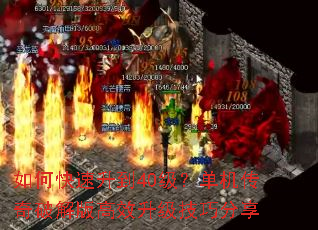 如何快速升到40级?单机传奇破解版高效升级技巧分享 如何快速升到40级?单机传奇破解版高效升级技巧分享