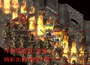 传奇征战S打金服:萌新如何快速开荒? 传奇征战S打金服:萌新如何快速开荒?