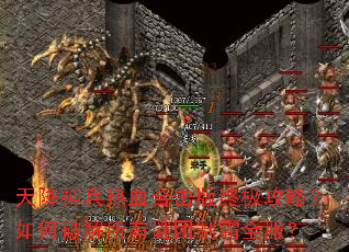 天降神兵热血合击版终极攻略?如何破解所有谜团制霸全服? 天降神兵热血合击版终极攻略?如何破解所有谜团制霸全服?