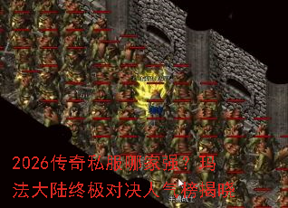 2026传奇私服哪家强?玛法大陆终极对决人气榜揭晓 2026传奇私服哪家强?玛法大陆终极对决人气榜揭晓