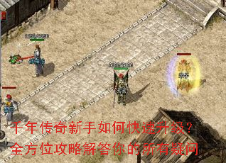 千年传奇新手如何快速升级?全方位攻略解答你的所有疑问 千年传奇新手如何快速升级?全方位攻略解答你的所有疑问