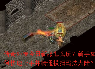 传奇外传今日新服怎么玩?新手如何快速上手并精通横扫玛法大陆? 传奇外传今日新服怎么玩?新手如何快速上手并精通横扫玛法大陆?
