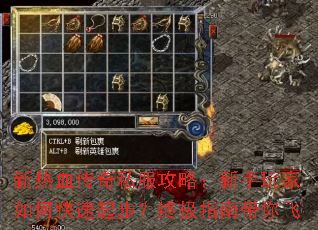 新热血传奇私服攻略:新手玩家如何快速起步?终极指南带你飞 新热血传奇私服攻略:新手玩家如何快速起步?终极指南带你飞