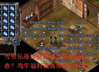 传奇私服挂机如何辞旧岁迎新春?鸡年福利满满攻略大揭秘 传奇私服挂机如何辞旧岁迎新春?鸡年福利满满攻略大揭秘