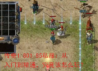 传奇1.801.85私服:从入门到精通,究竟该怎么玩? 传奇1.801.85私服:从入门到精通,究竟该怎么玩?