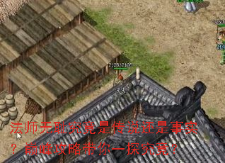 法师无耻究竟是传说还是事实?巅峰攻略带你一探究竟? 法师无耻究竟是传说还是事实?巅峰攻略带你一探究竟?