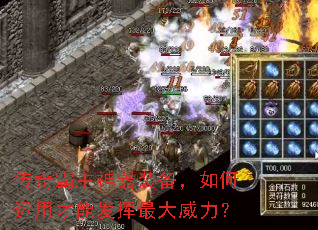 传奇霸主神器装备,如何运用才能发挥最大威力? 传奇霸主神器装备,如何运用才能发挥最大威力?