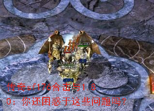 传奇sf176合击与1.80:你还困惑于这些问题吗? 传奇sf176合击与1.80:你还困惑于这些问题吗?