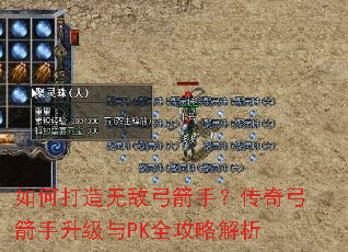 如何打造无敌弓箭手?传奇弓箭手升级与PK全攻略解析 如何打造无敌弓箭手?传奇弓箭手升级与PK全攻略解析