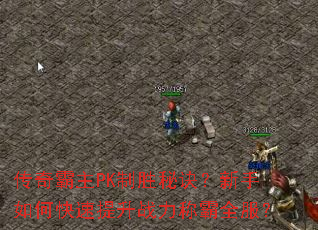 传奇霸主PK制胜秘诀?新手如何快速提升战力称霸全服? 传奇霸主PK制胜秘诀?新手如何快速提升战力称霸全服?