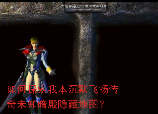 如何探索我本沉默飞扬传奇未知暗殿隐藏地图? 如何探索我本沉默飞扬传奇未知暗殿隐藏地图?