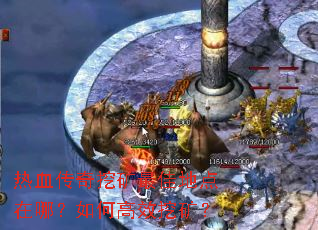 热血传奇挖矿最佳地点在哪?如何高效挖矿? 热血传奇挖矿最佳地点在哪?如何高效挖矿?