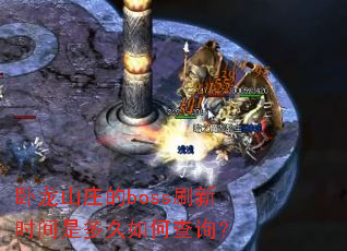 卧龙山庄的boss刷新时间是多久如何查询? 卧龙山庄的boss刷新时间是多久如何查询?
