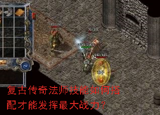 复古传奇法师技能如何搭配才能发挥最大战力? 复古传奇法师技能如何搭配才能发挥最大战力?