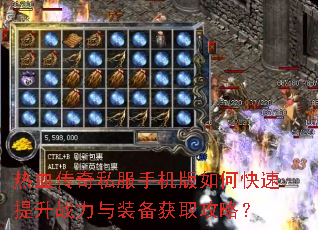 热血传奇私服手机版如何快速提升战力与装备获取攻略? 热血传奇私服手机版如何快速提升战力与装备获取攻略?