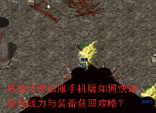 热血传奇私服手机版如何快速提升战力与装备获取攻略? 热血传奇私服手机版如何快速提升战力与装备获取攻略?