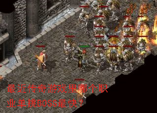 最近传奇游戏里哪个职业单挑BOSS最快? 最近传奇游戏里哪个职业单挑BOSS最快?