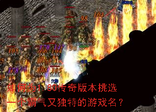 如何为1.80传奇版本挑选一个霸气又独特的游戏名? 如何为1.80传奇版本挑选一个霸气又独特的游戏名?