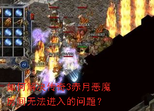 如何解决传奇3赤月恶魔房间无法进入的问题? 如何解决传奇3赤月恶魔房间无法进入的问题?