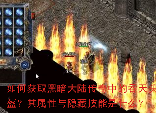 如何获取黑暗大陆传奇中的吞天头盔?其属性与隐藏技能是什么? 如何获取黑暗大陆传奇中的吞天头盔?其属性与隐藏技能是什么?
