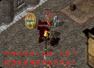 传奇私服升刀攻略:为何不能混合多种材料提升武器? 传奇私服升刀攻略:为何不能混合多种材料提升武器?
