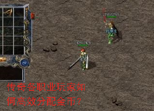 传奇各职业玩家如何高效分配金币? 传奇各职业玩家如何高效分配金币?