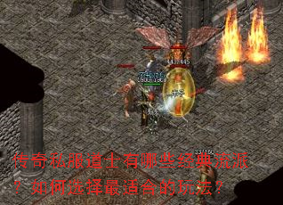 传奇私服道士有哪些经典流派?如何选择最适合的玩法? 传奇私服道士有哪些经典流派?如何选择最适合的玩法?