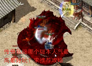 传奇私服哪个版本人气最高最好玩?求推荐攻略 传奇私服哪个版本人气最高最好玩?求推荐攻略