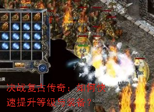 决战复古传奇:如何快速提升等级与装备? 决战复古传奇:如何快速提升等级与装备?
