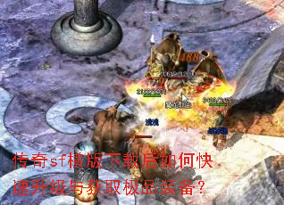 传奇sf横版下载后如何快速升级与获取极品装备? 传奇sf横版下载后如何快速升级与获取极品装备?