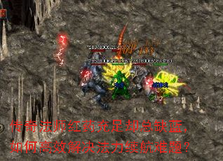传奇法师红药充足却总缺蓝,如何高效解决法力续航难题? 传奇法师红药充足却总缺蓝,如何高效解决法力续航难题?