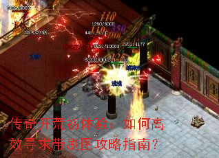 传奇开荒初体验:如何高效寻求带刷图攻略指南? 传奇开荒初体验:如何高效寻求带刷图攻略指南?